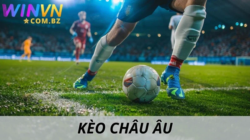 Kèo Châu Âu - Chia Sẻ Bí Kíp Săn Thưởng Khủng Từ Winvn